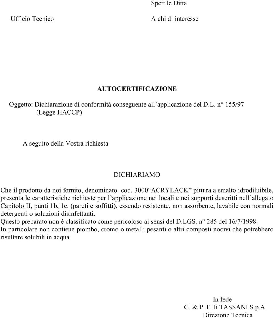 3000 ACRYLACK pittura a smalto idrodiluibile, presenta le caratteristiche richieste per l applicazione nei locali e nei supporti descritti nell allegato Capitolo II, punti 1b, 1c.