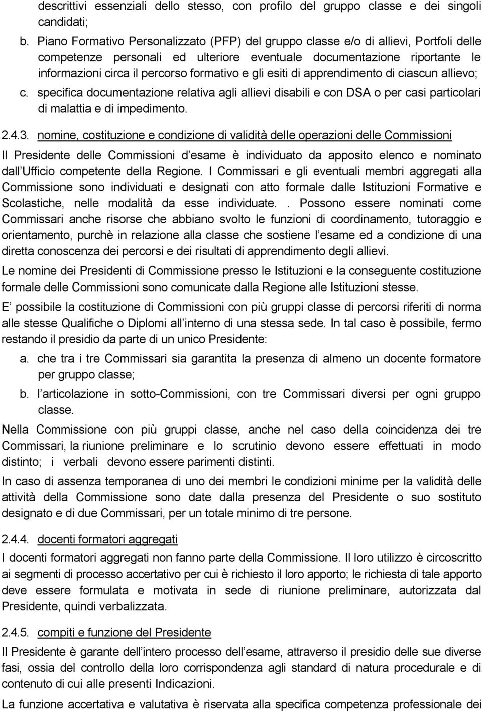 e gli esiti di apprendimento di ciascun allievo; c. specifica documentazione relativa agli allievi disabili e con DSA o per casi particolari di malattia e di impedimento. 2.4.3.