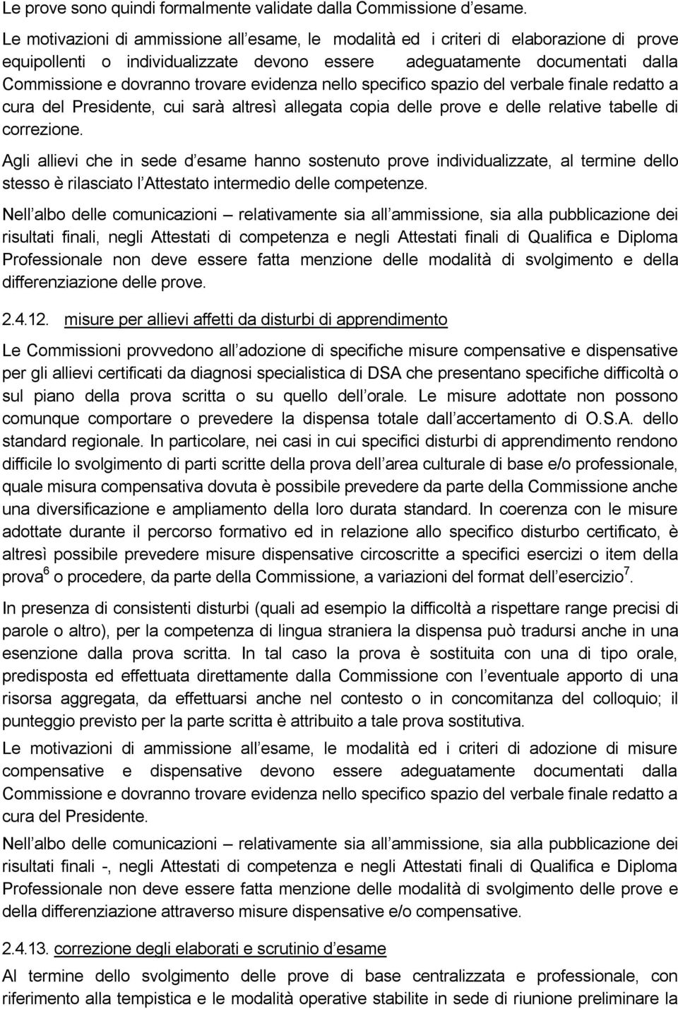 evidenza nello specifico spazio del verbale finale redatto a cura del Presidente, cui sarà altresì allegata copia delle prove e delle relative tabelle di correzione.