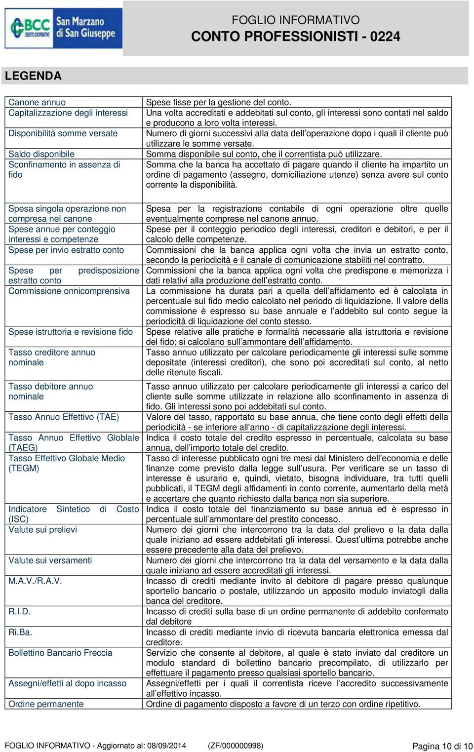 Tasso debitore annuo nominale Tasso Annuo Effettivo (TAE) Tasso Annuo Effettivo Globlale (TAEG) Tasso Effettivo Globale Medio (TEGM) Indicatore Sintetico di Costo (ISC) Valute sui prelievi Valute sui