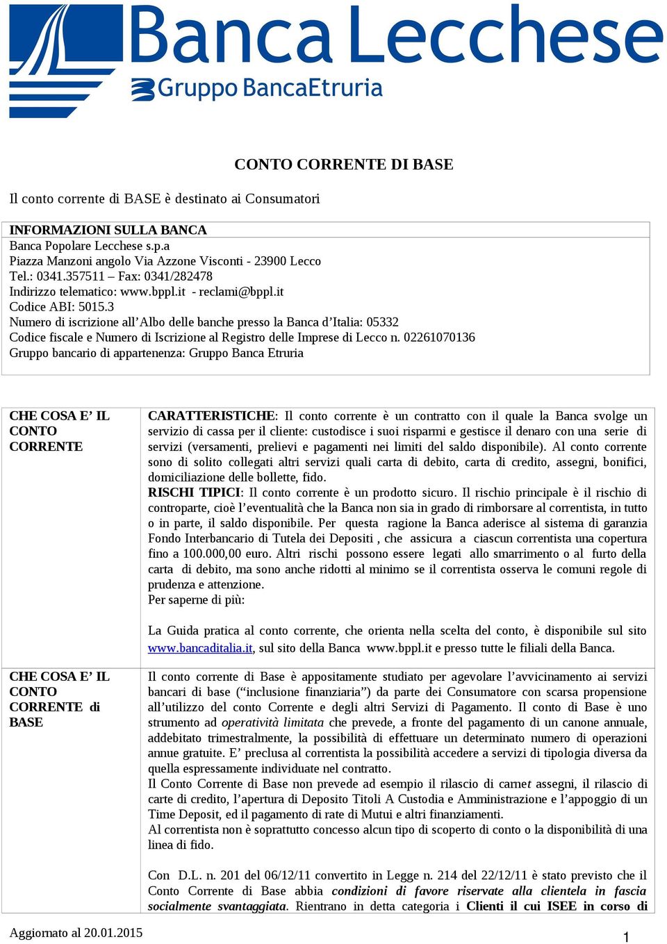 3 Numero di iscrizione all Albo delle banche presso la Banca d Italia: 05332 Codice fiscale e Numero di Iscrizione al Registro delle Imprese di Lecco n.