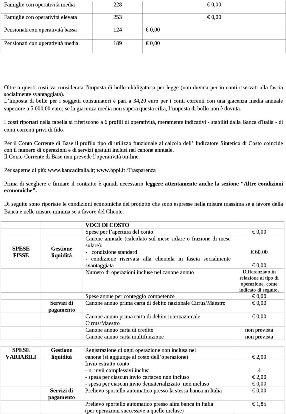 L imposta di bollo per i soggetti consumatori è pari a 34,20 euro per i conti correnti con una giacenza media annuale superiore a 5.