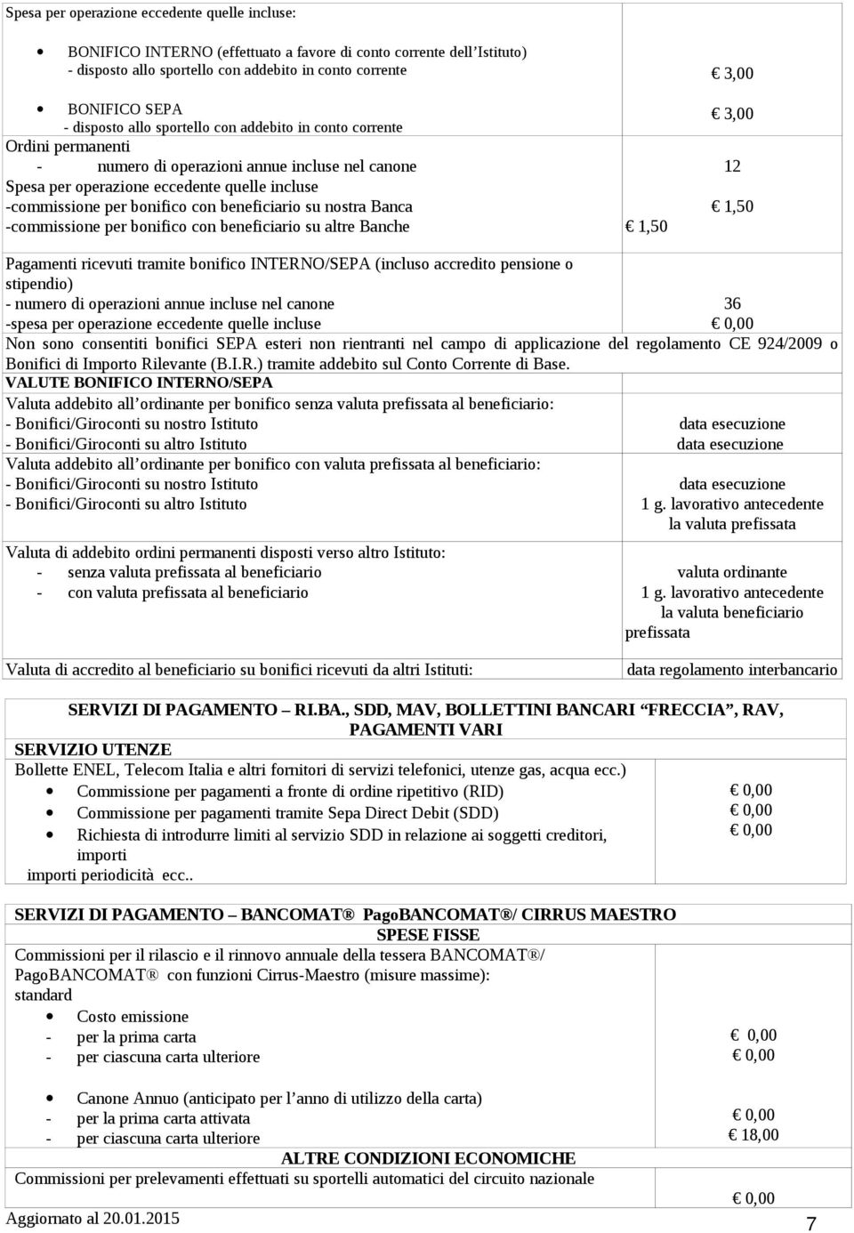 beneficiario su nostra Banca -commissione per bonifico con beneficiario su altre Banche 1,50 3,00 3,00 12 1,50 Pagamenti ricevuti tramite bonifico INTERNO/SEPA (incluso accredito pensione o