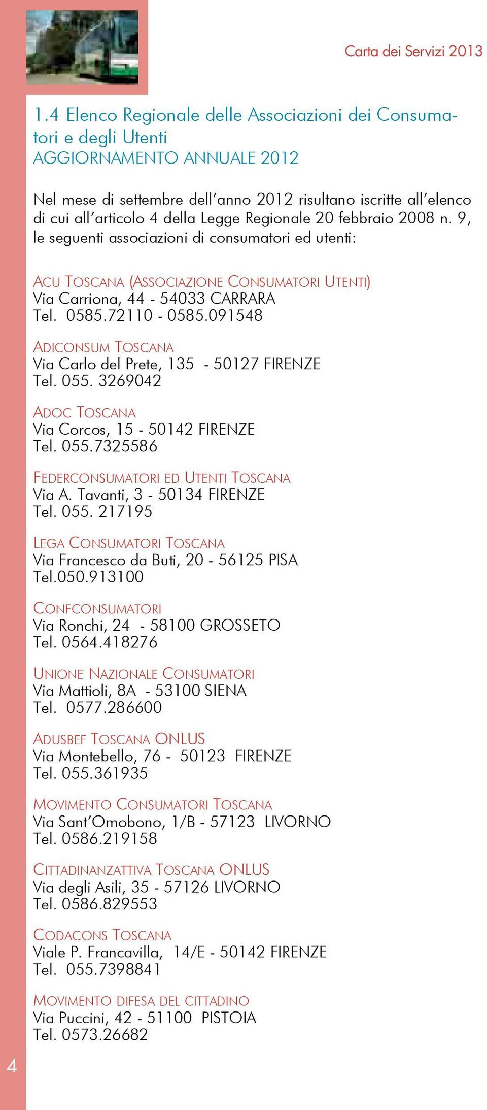 Regionale 20 febbraio 2008 n. 9, le seguenti associazioni di consumatori ed utenti: ACU TOSCANA (ASSOCIAZIONE CONSUMATORI UTENTI) Via Carriona, 44-54033 CARRARA Tel. 0585.72110-0585.