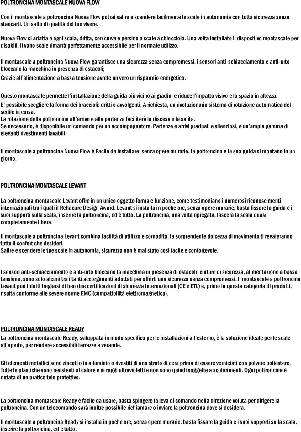 Una volta installato il dispositivo montascale per disabili, il vano scale rimarrà perfettamente accessibile per il normale utilizzo.