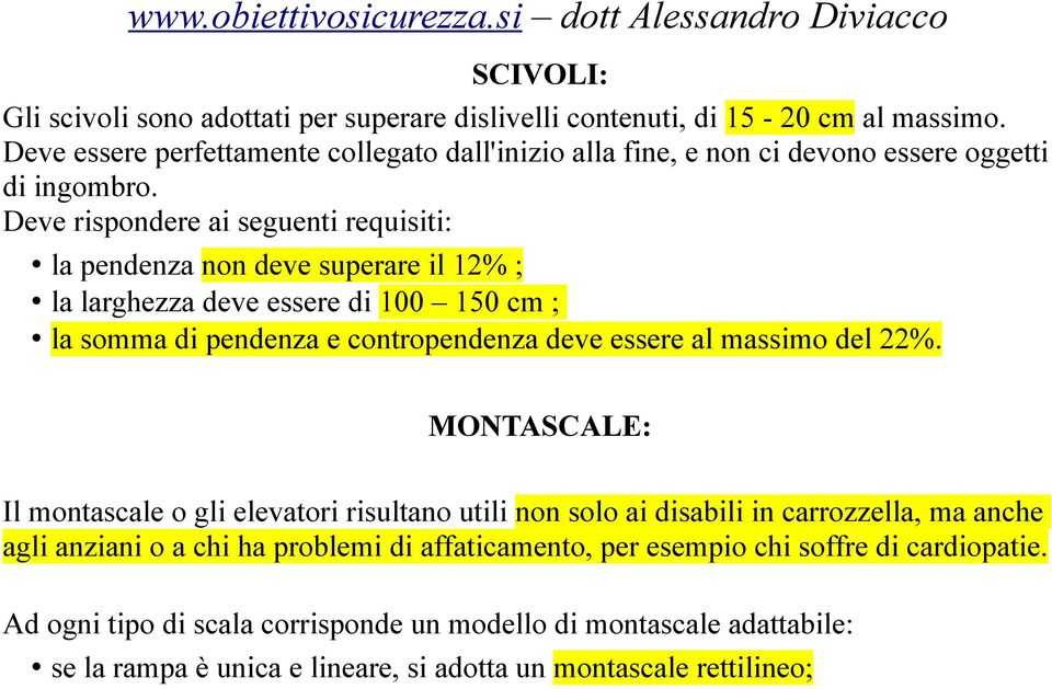 Deve rispondere ai seguenti requisiti: la pendenza non deve superare il 12% ; la larghezza deve essere di 100 150 cm ; la somma di pendenza e contropendenza deve essere al massimo