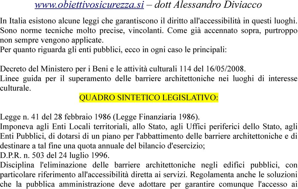 Per quanto riguarda gli enti pubblici, ecco in ogni caso le principali: Decreto del Ministero per i Beni e le attività culturali 114 del 16/05/2008.