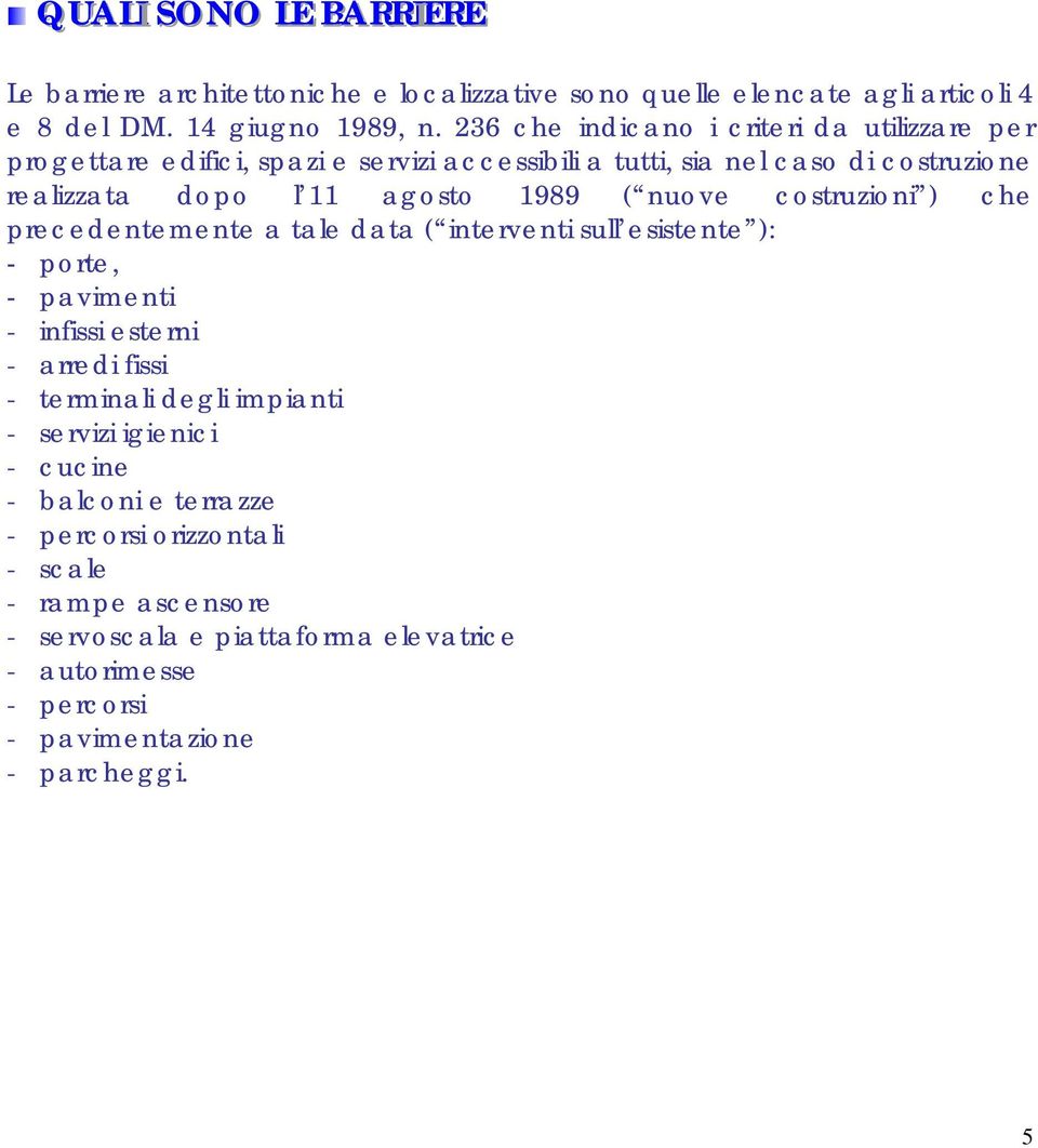 nuove costruzioni ) che precedentemente a tale data ( interventi sull esistente ): - porte, - pavimenti - infissi esterni - arredi fissi - terminali degli impianti