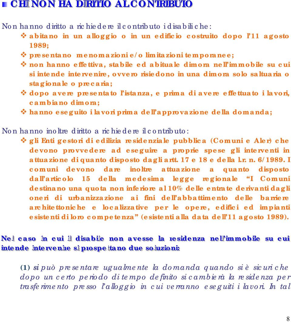 presentato l istanza, e prima di avere effettuato i lavori, cambiano dimora; hanno eseguito i lavori prima dell approvazione della domanda; Non hanno inoltre diritto a richiedere il contributo: gli