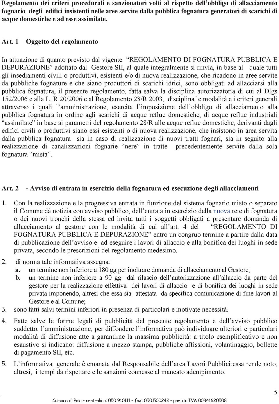 1 Oggetto del regolamento In attuazione di quanto previsto dal vigente REGOLAMENTO DI FOGNATURA PUBBLICA E DEPURAZIONE adottato dal Gestore SII, al quale integralmente si rinvia, in base al quale