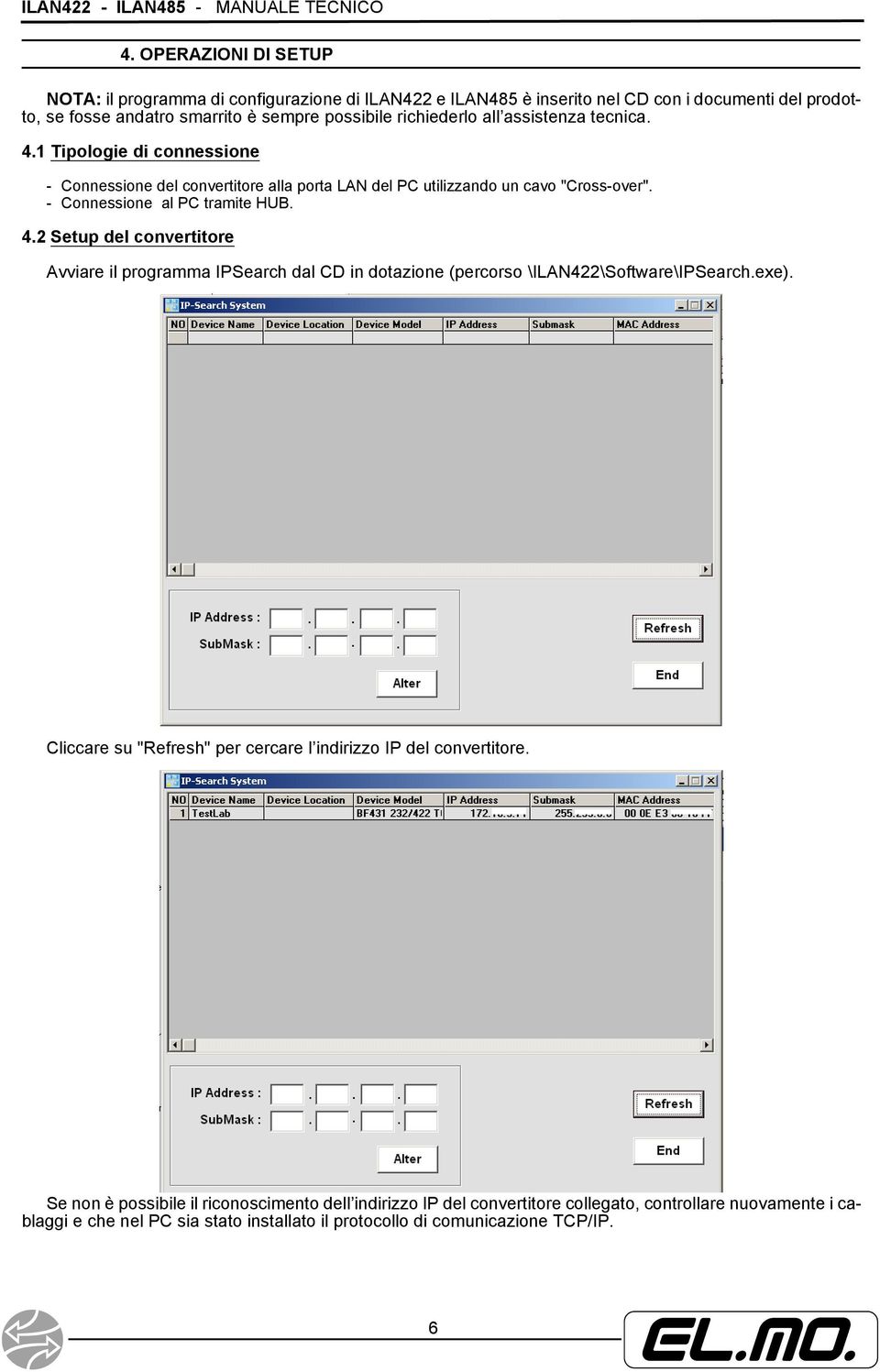 assistenza tecnica. 4.1 Tipologie di connessione - Connessione del convertitore alla porta LAN del PC utilizzando un cavo "Cross-over". - Connessione al PC tramite HUB. 4.2 Setup del convertitore Avviare il programma IPSearch dal CD in dotazione (percorso \\Software\IPSearch.