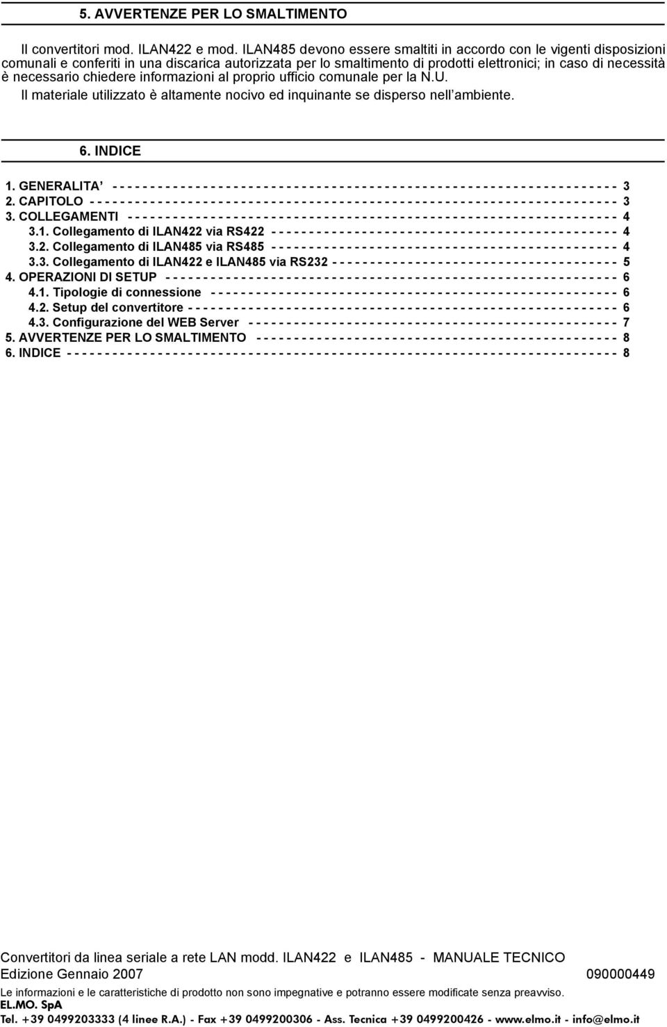 chiedere informazioni al proprio ufficio comunale per la N.U. Il materiale utilizzato è altamente nocivo ed inquinante se disperso nell ambiente. 6. INDICE 1.