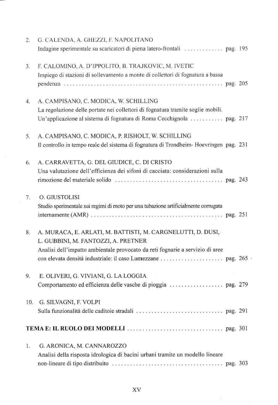 SCHlLLING La regolazione delle portate nei collettori di fognatura tramite soglie mobili. Un' applicazione al sistema di fognatura di Roma Cecchignola..... pag. 217 5. A. CAMPISANO, C. MODICA, P.