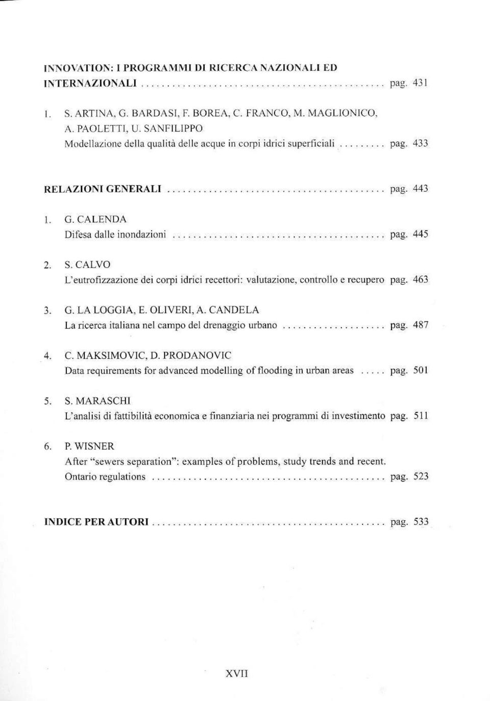 S. CALVO L'eutrofizzazione dei corpi idrici recettori: valutazione, controllo e recupero pag. 463 3. G. LA LOGGIA, E. OLIVERI, A. CANDELA La ricerca italiana nel campo del drenaggio urbano.................... pag. 487 4.