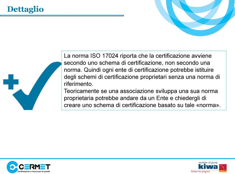 Quindi ogni ente di certificazione potrebbe istituire degli schemi di certificazione proprietari senza una