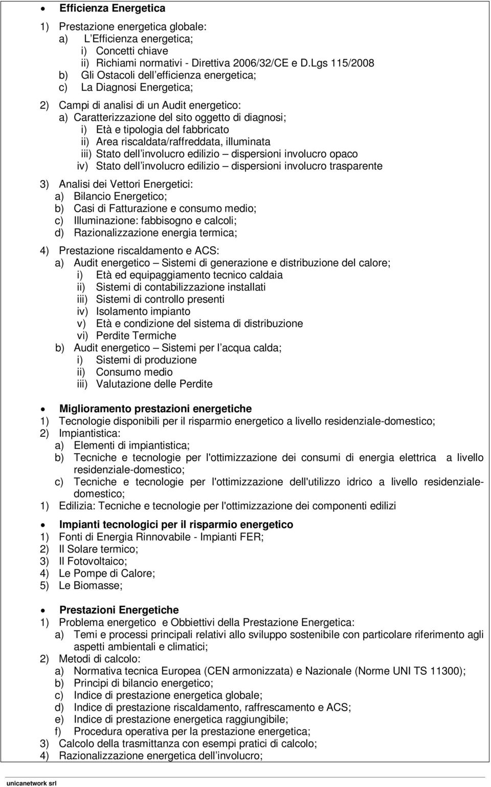 del fabbricato ii) Area riscaldata/raffreddata, illuminata iii) Stato dell involucro edilizio dispersioni involucro opaco iv) Stato dell involucro edilizio dispersioni involucro trasparente 3)