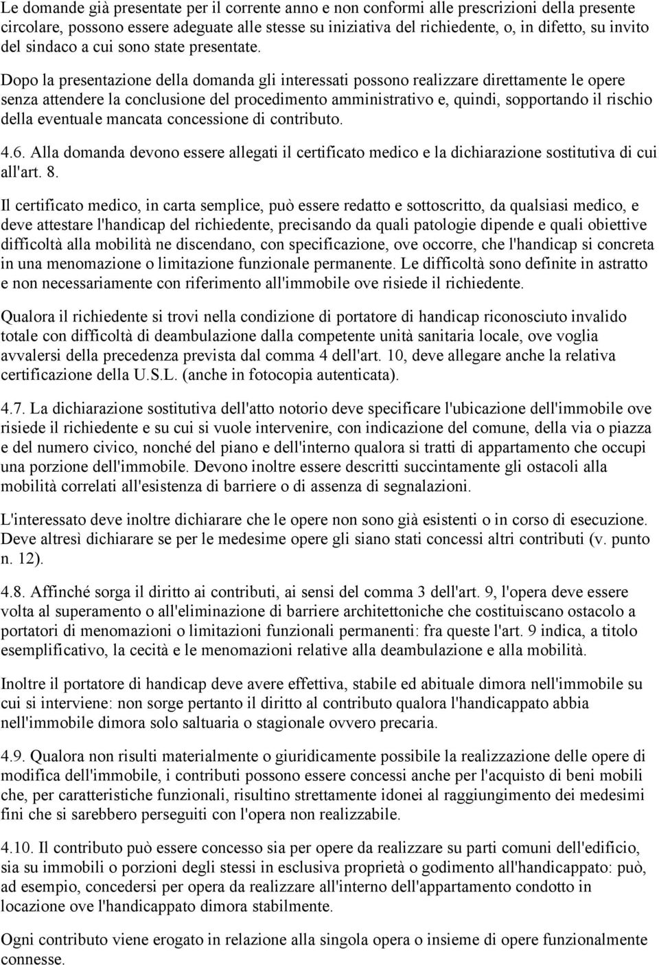 Dopo la presentazione della domanda gli interessati possono realizzare direttamente le opere senza attendere la conclusione del procedimento amministrativo e, quindi, sopportando il rischio della