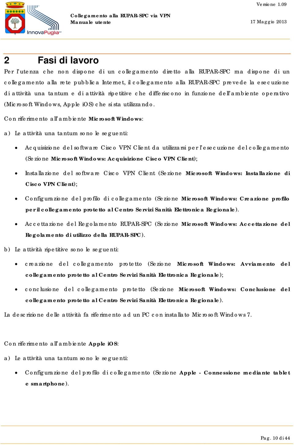 Con riferimento all ambiente Microsoft Windows: a) Le attività una tantum sono le seguenti: Acquisizione del software Cisco VPN Client da utilizzarsi per l esecuzione del collegamento (Sezione