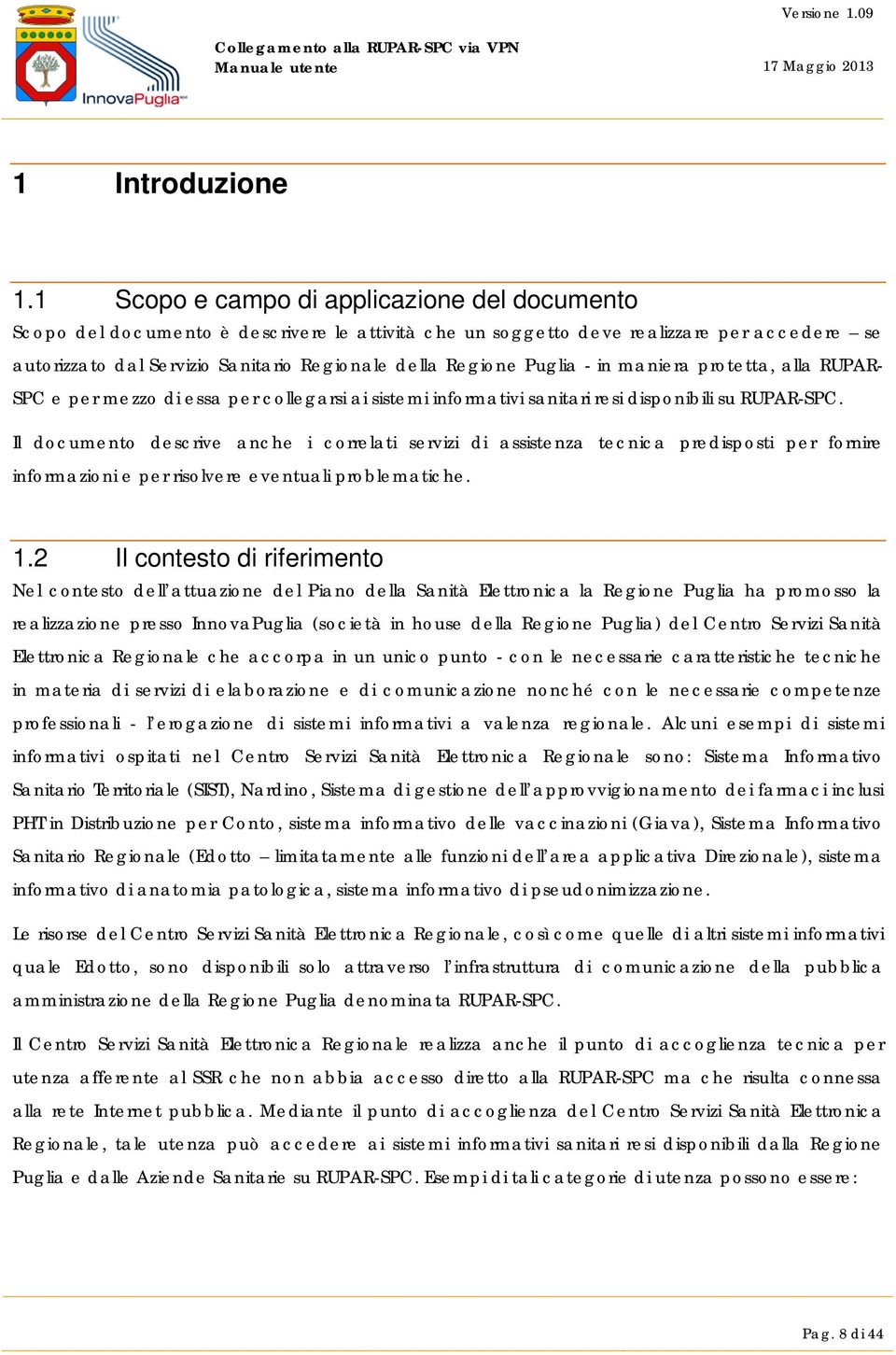 Puglia - in maniera protetta, alla RUPAR- SPC e per mezzo di essa per collegarsi ai sistemi informativi sanitari resi disponibili su RUPAR-SPC.