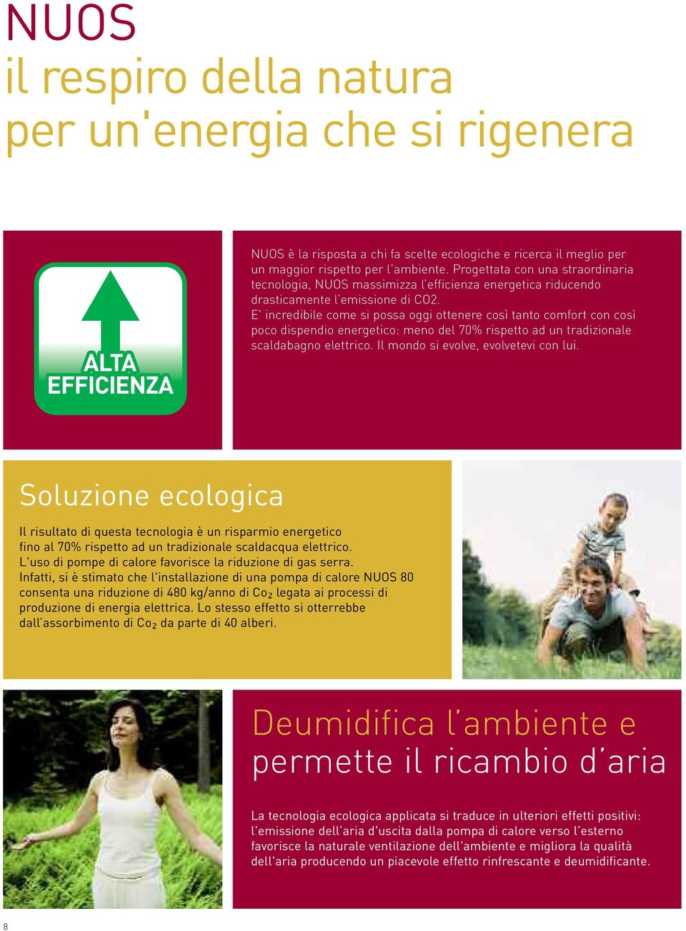 E' incredibile come si possa oggi ottenere così tanto comfort con così poco dispendio energetico: meno del 70% rispetto ad un tradizionale scaldabagno elettrico.