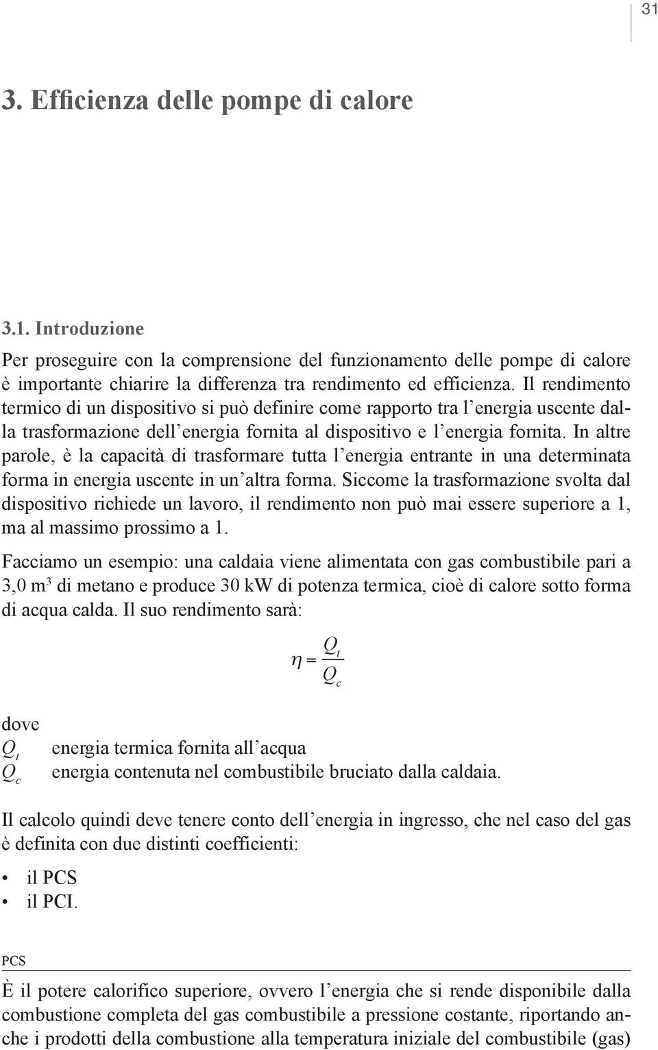 In altre parole, è la capacità di trasformare tutta l energia entrante in una determinata forma in energia uscente in un altra forma.