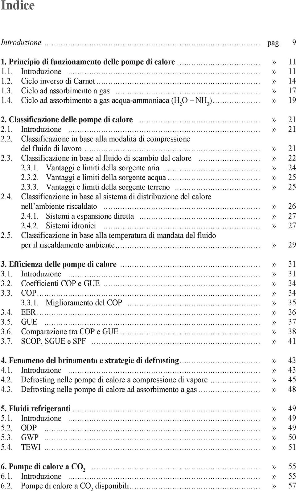 Classificazione delle pompe di calore....................» 21 2.1. Introduzione................................» 21 2.2. Classificazione in base alla modalità di compressione del fluido di lavoro.