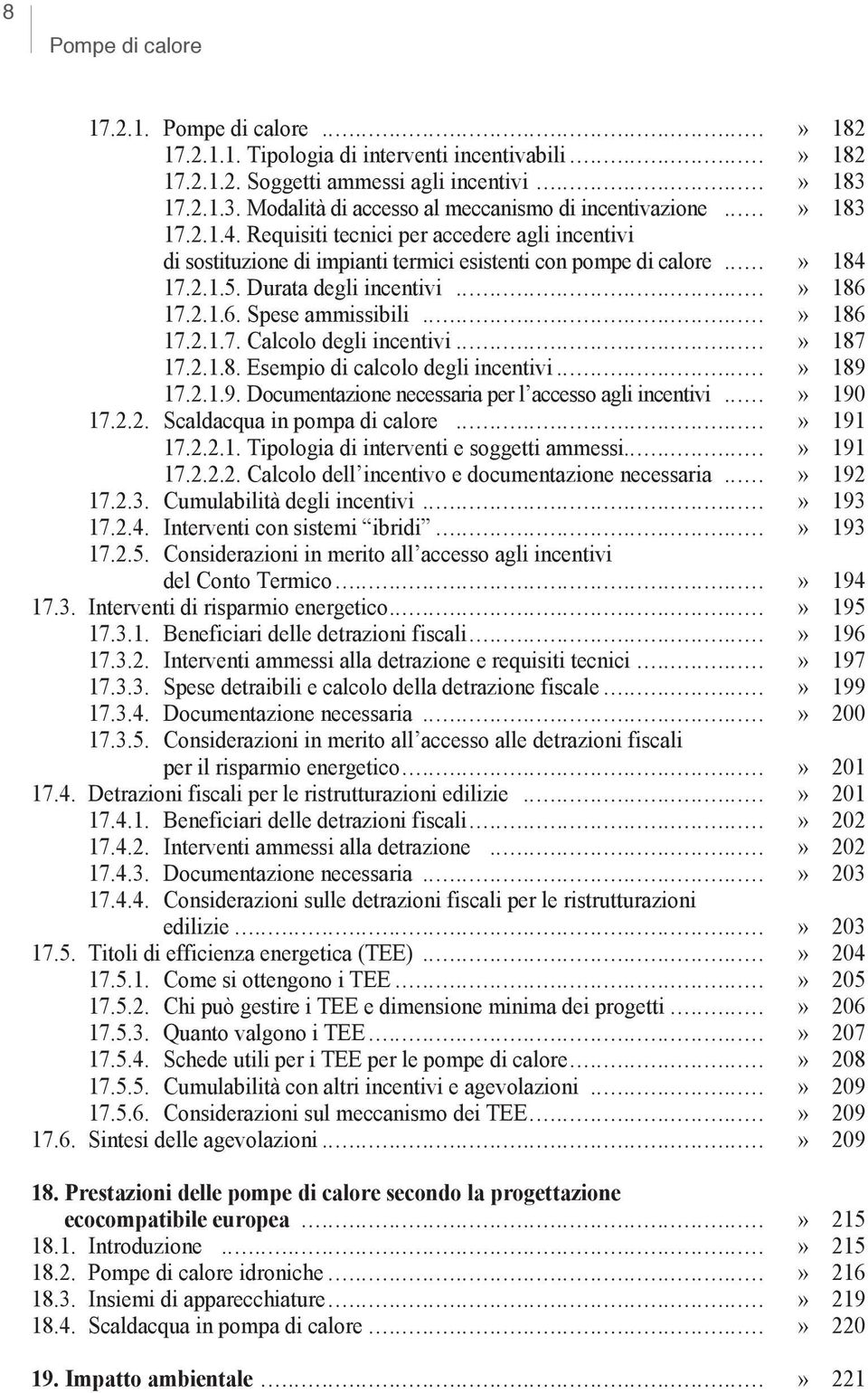 Durata degli incentivi..................» 186 17.2.1.6. Spese ammissibili....................» 186 17.2.1.7. Calcolo degli incentivi..................» 187 17.2.1.8. Esempio di calcolo degli incentivi.