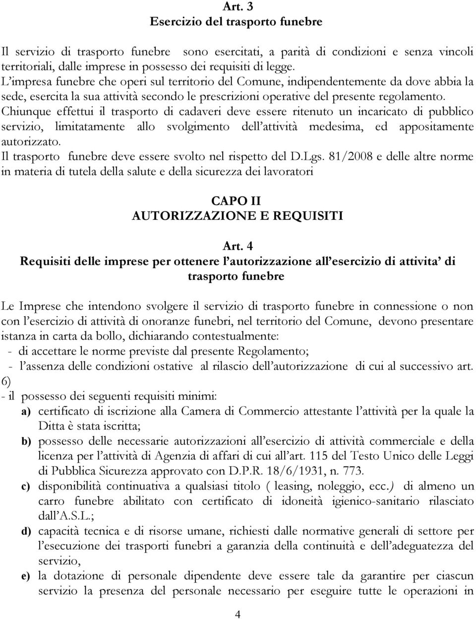 Chiunque effettui il trasporto di cadaveri deve essere ritenuto un incaricato di pubblico servizio, limitatamente allo svolgimento dell attività medesima, ed appositamente autorizzato.