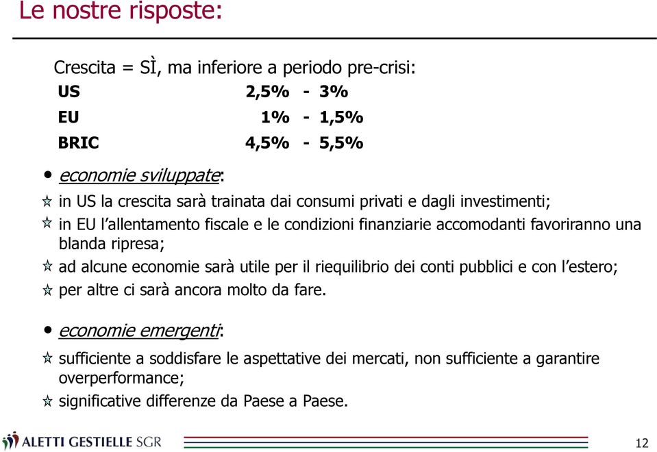 una blanda ripresa; ad alcune economie sarà utile per il riequilibrio dei conti pubblici e con l estero; per altre ci sarà ancora molto da fare.