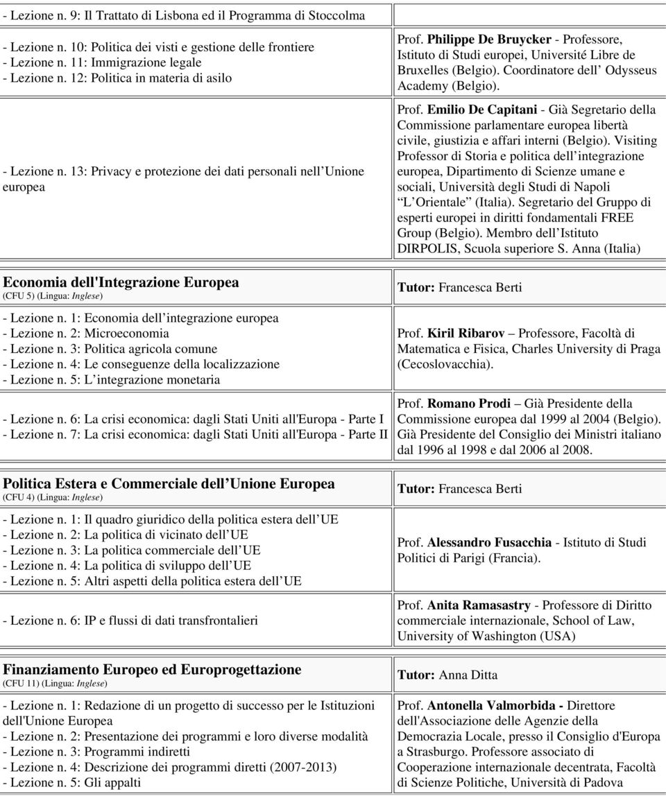 1: Economia dell integrazione europea - Lezione n. 2: Microeconomia - Lezione n. 3: Politica agricola comune - Lezione n. 4: Le conseguenze della localizzazione - Lezione n.