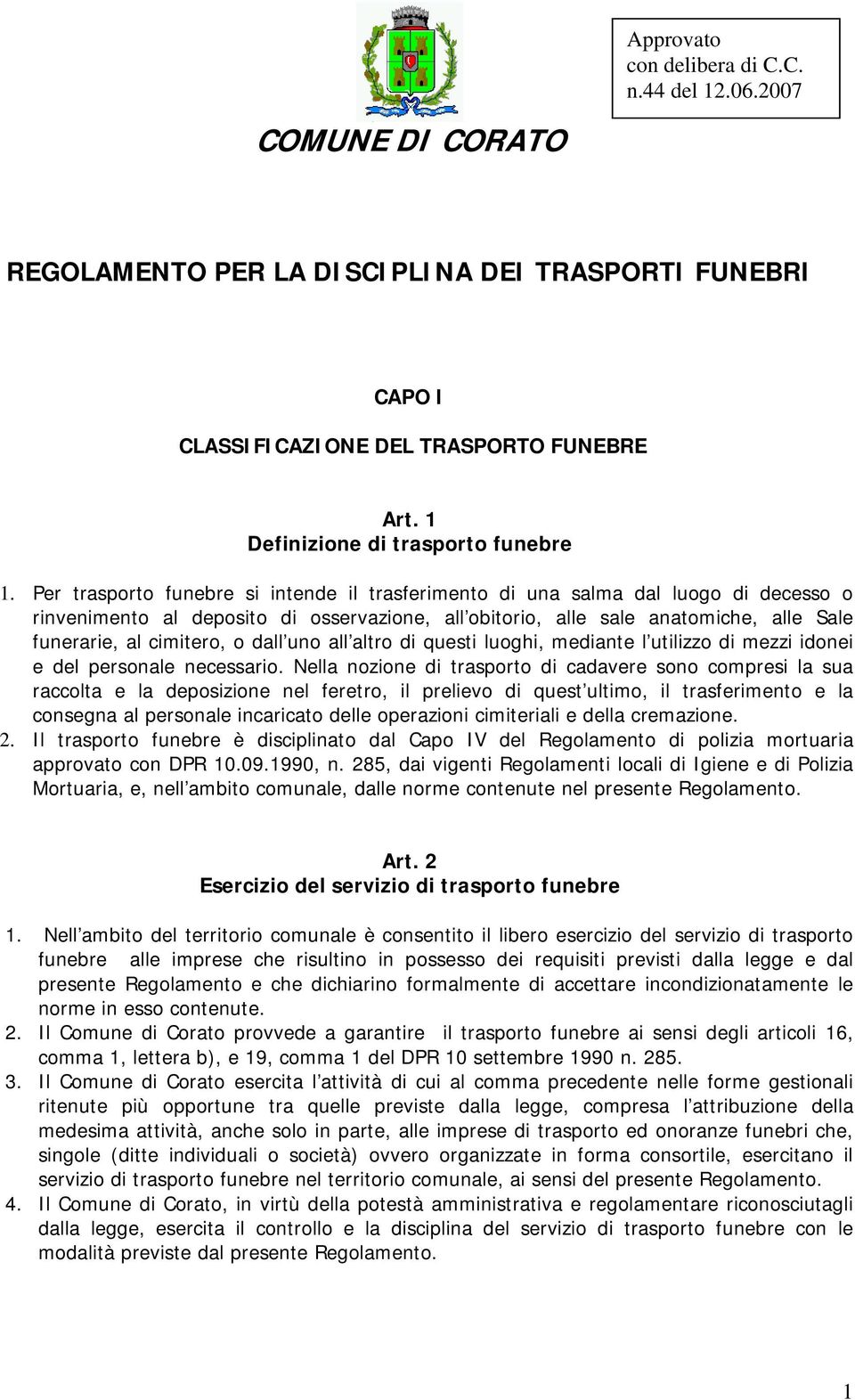 Per trasporto funebre si intende il trasferimento di una salma dal luogo di decesso o rinvenimento al deposito di osservazione, all obitorio, alle sale anatomiche, alle Sale funerarie, al cimitero, o