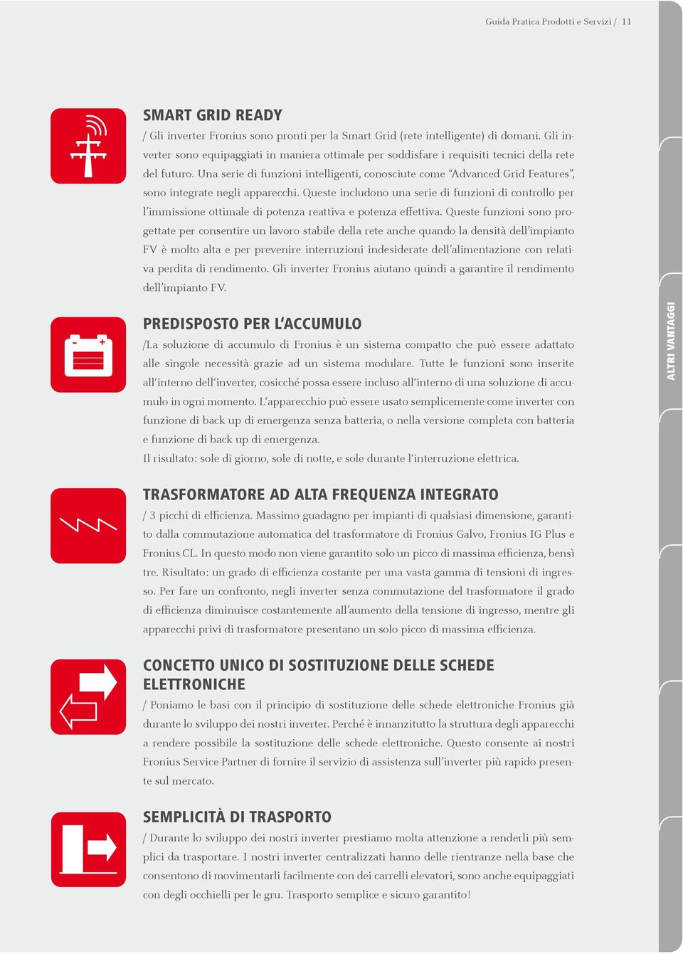 Una serie di funzioni intelligenti, conosciute come Advanced Grid Features, sono integrate negli apparecchi.