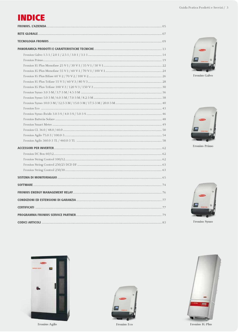 .. 24 Fronius IG Plus Bifase 60 V-2 / 70 V-2 / 100 V-2... 26 Fronius IG Plus Trifase 55 V-3 / 60 V-3 / 80 V-3... 28 Fronius IG Plus Trifase 100 V-3 / 120 V-3 / 150 V-3... 30 Fronius Symo 3.0-3-M / 3.