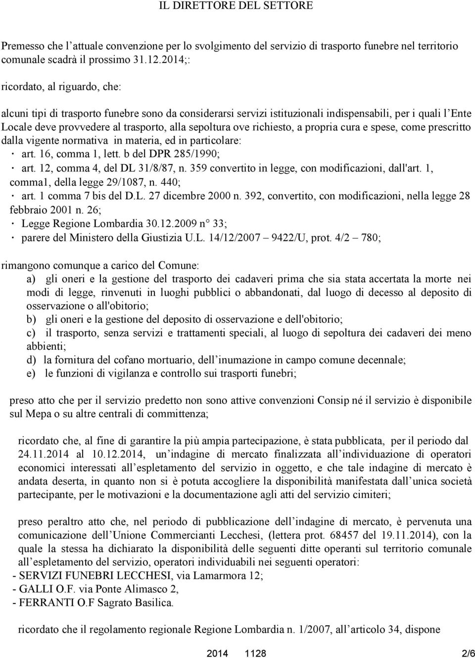 ove richiesto, a propria cura e spese, come prescritto dalla vigente normativa in materia, ed in particolare: art. 16, comma 1, lett. b del DPR 285/1990; art. 12, comma 4, del DL 31/8/87, n.