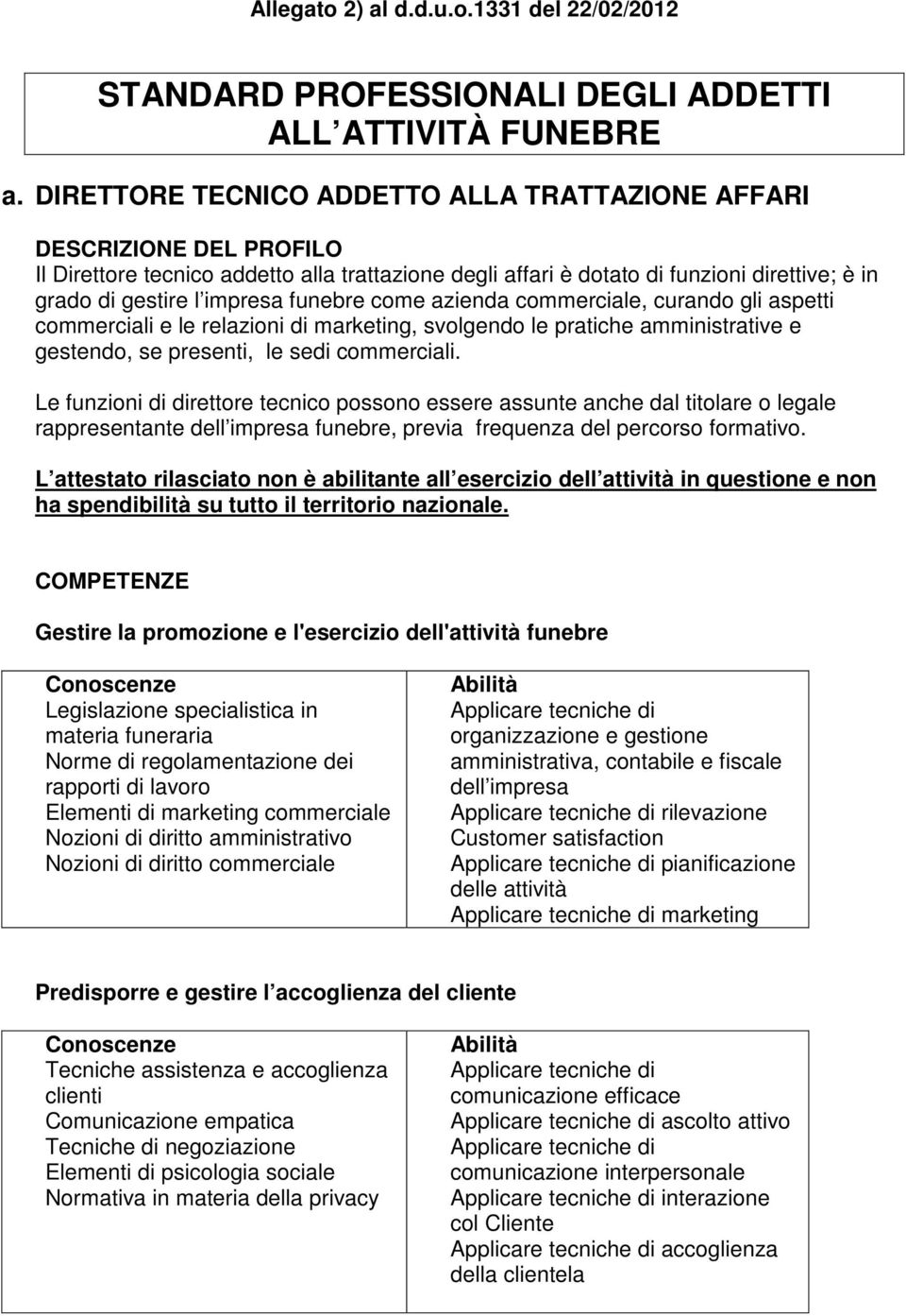 funebre come azienda commerciale, curando gli aspetti commerciali e le relazioni di marketing, svolgendo le pratiche amministrative e gestendo, se presenti, le sedi commerciali.