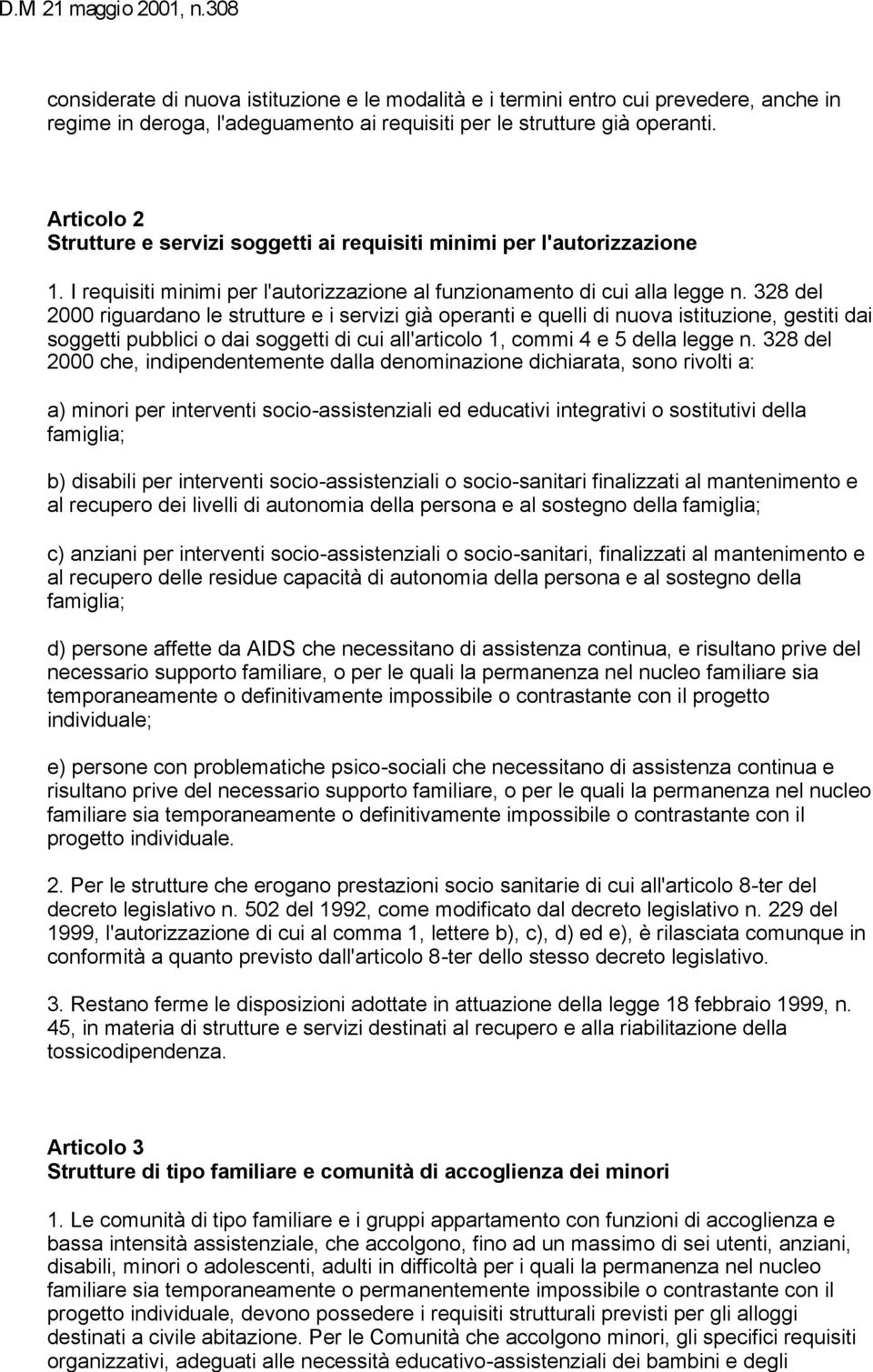 328 del 2000 riguardano le strutture e i servizi già operanti e quelli di nuova istituzione, gestiti dai soggetti pubblici o dai soggetti di cui all'articolo 1, commi 4 e 5 della legge n.