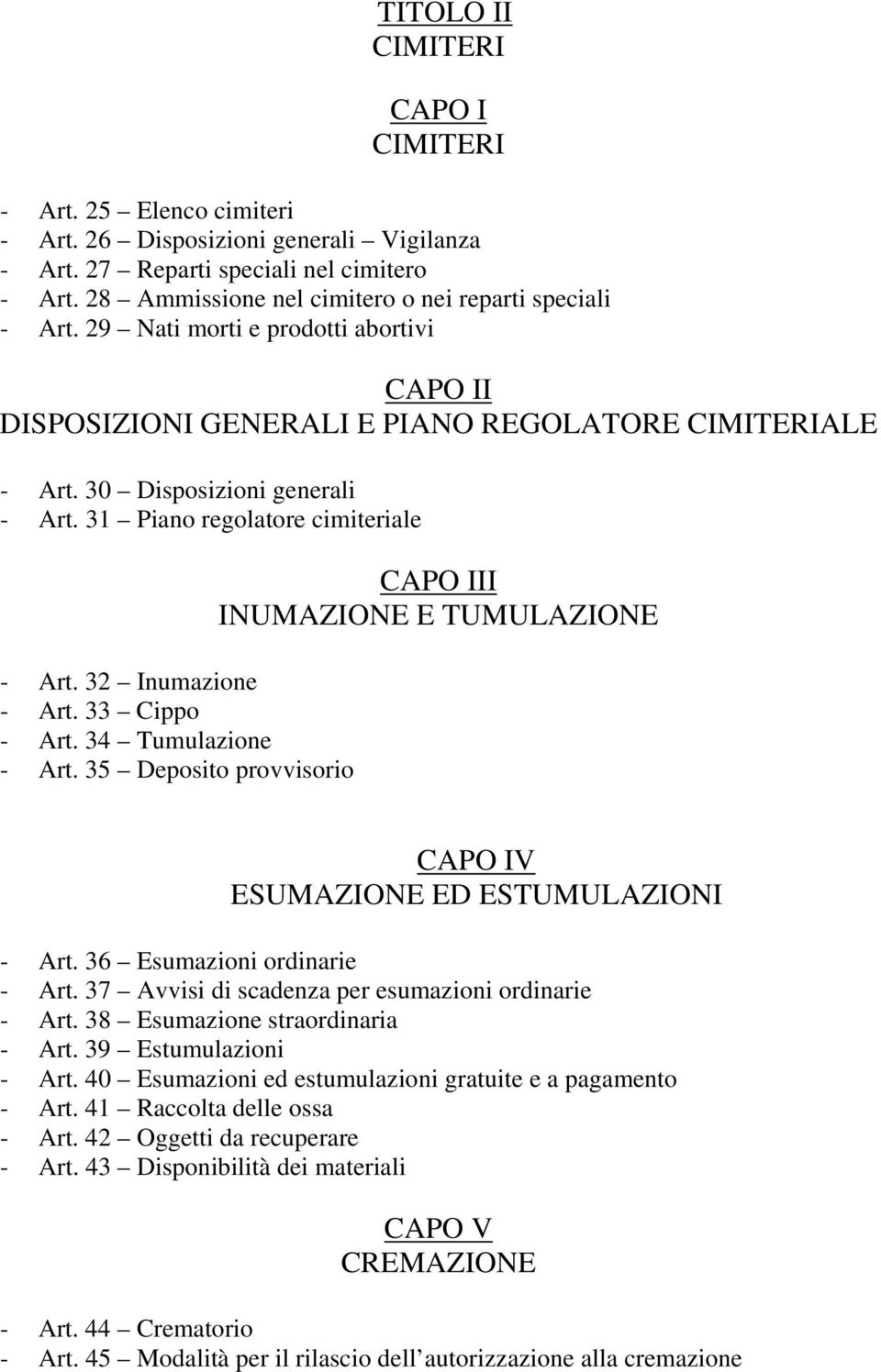 31 Piano regolatore cimiteriale - Art. 32 Inumazione - Art. 33 Cippo - Art. 34 Tumulazione - Art. 35 Deposito provvisorio CAPO III INUMAZIONE E TUMULAZIONE CAPO IV ESUMAZIONE ED ESTUMULAZIONI - Art.