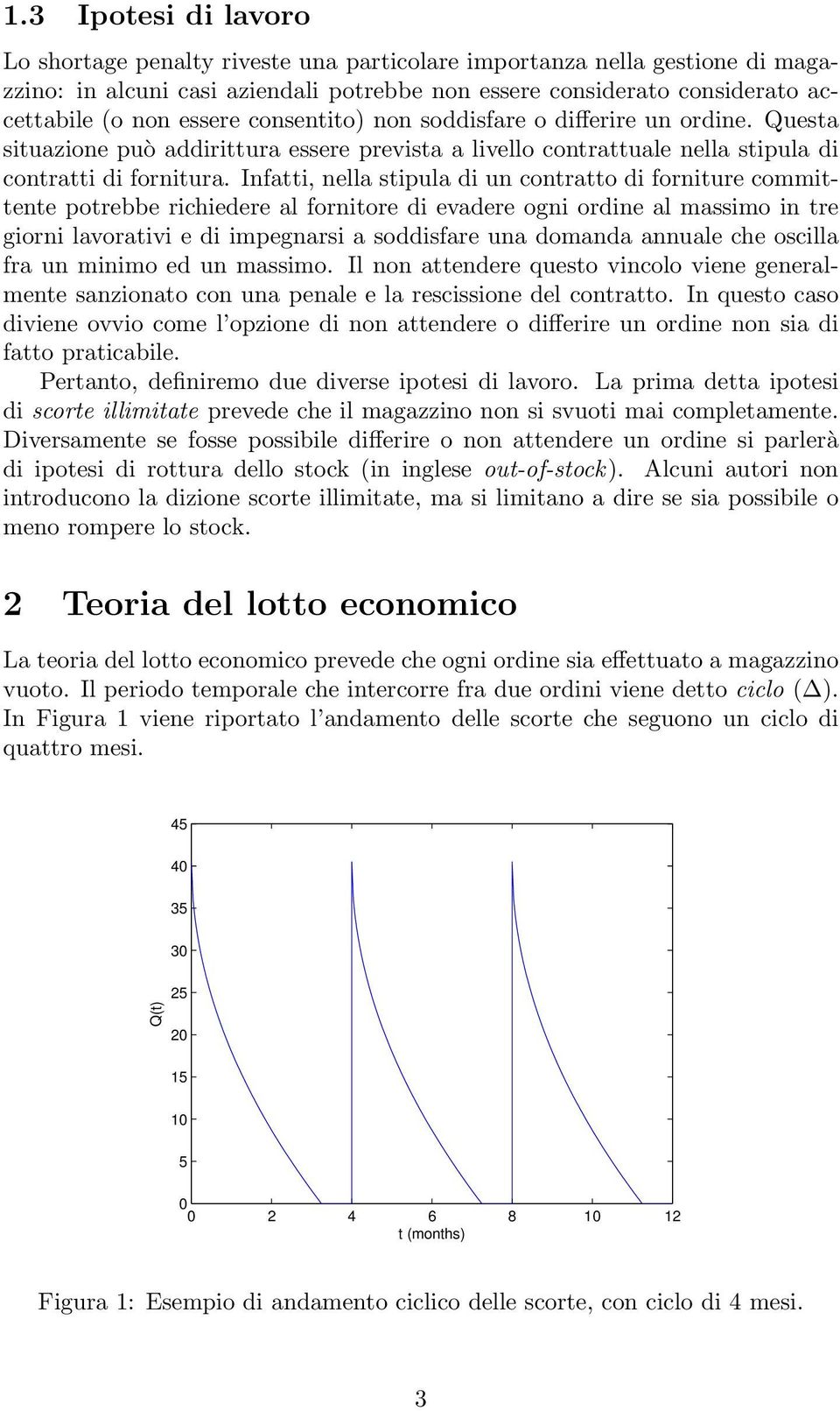 Infatti, nella stipula di un contratto di forniture committente potrebbe richiedere al fornitore di evadere ogni ordine al massimo in tre giorni lavorativi e di impegnarsi a soddisfare una domanda