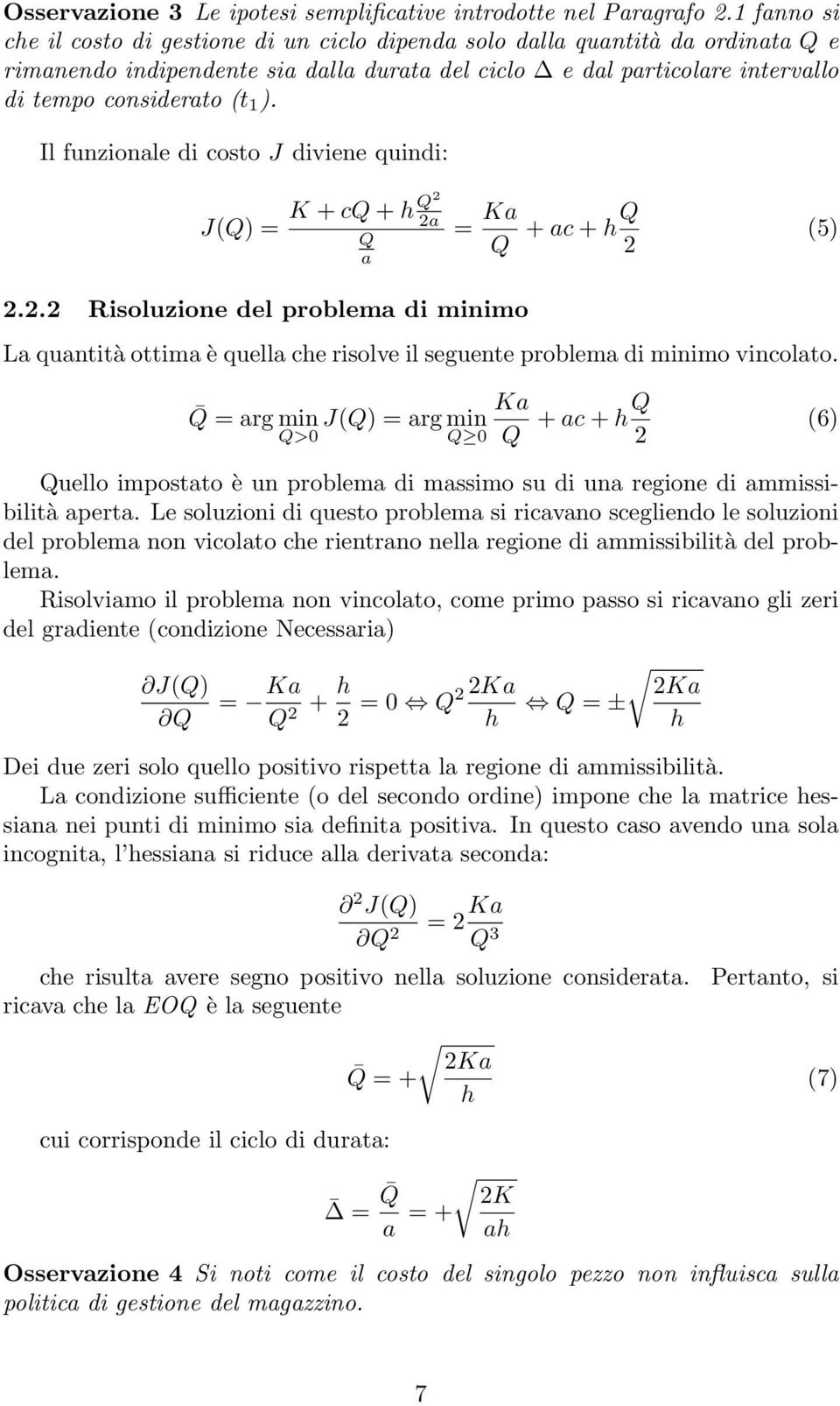 Il funzionale di costo J diviene quindi: J(Q) = K + cq + h Q 2 2a Q a = Ka Q + ac + hq 2 (5) 2.2.2 Risoluzione del problema di minimo La quantità ottima è quella che risolve il seguente problema di minimo vincolato.