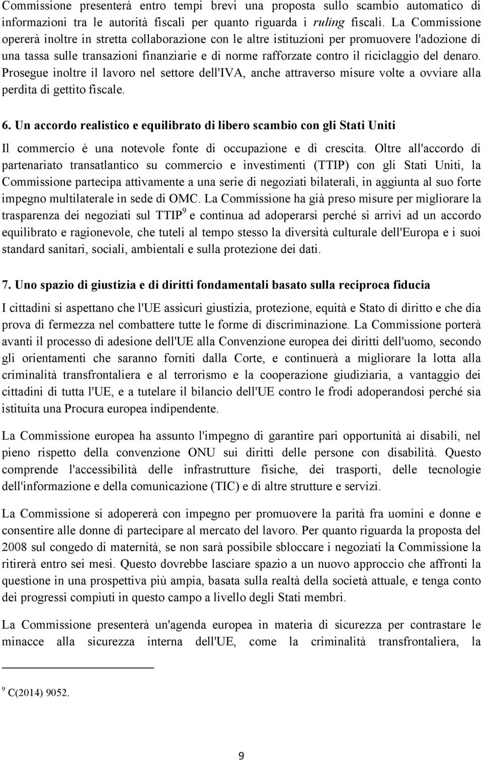 denaro. Prosegue inoltre il lavoro nel settore dell'iva, anche attraverso misure volte a ovviare alla perdita di gettito fiscale. 6.