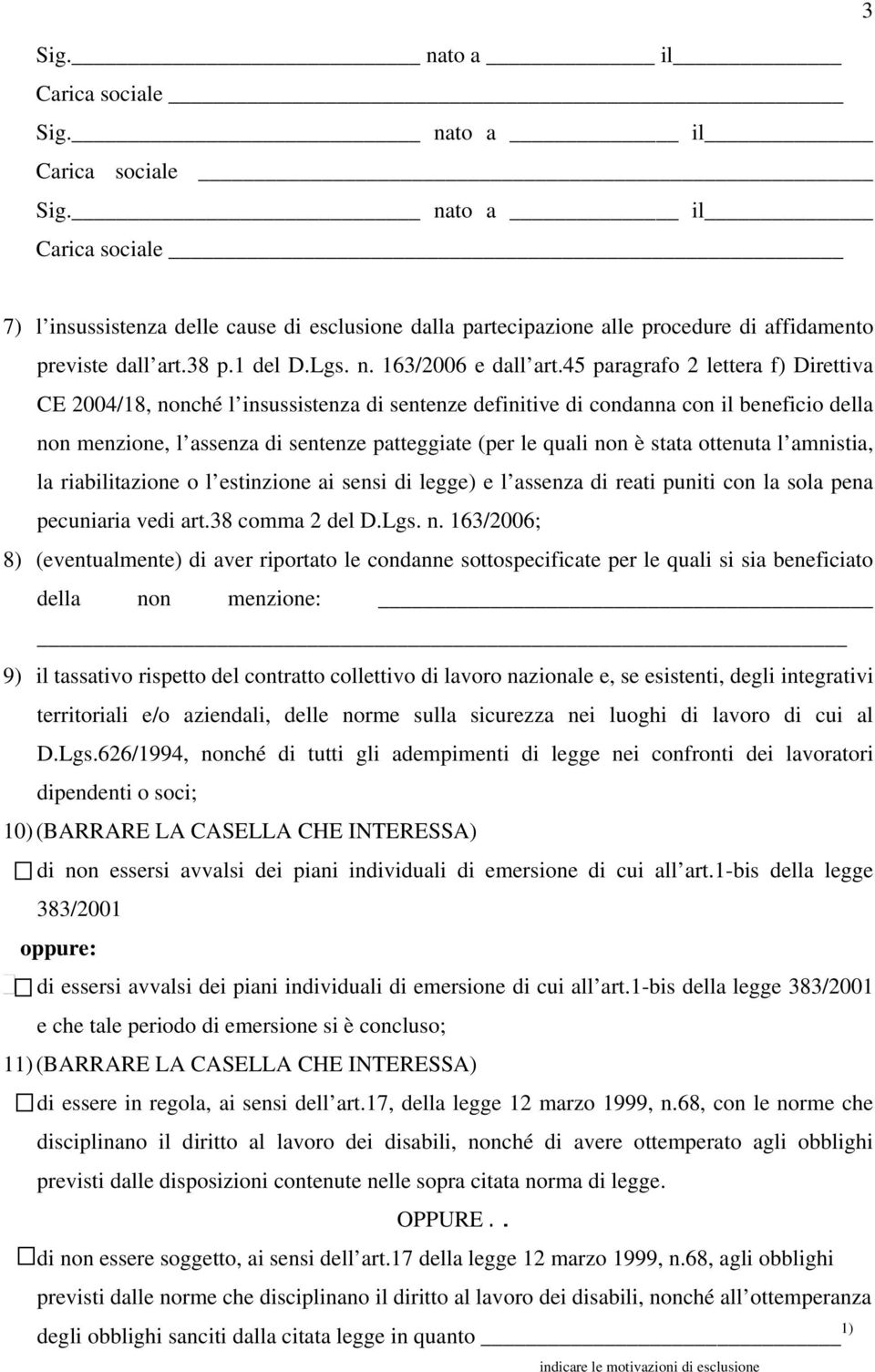 stata ottenuta l amnistia, la riabilitazione o l estinzione ai sensi di legge) e l assenza di reati puniti con la sola pena pecuniaria vedi art.38 comma 2 del D.Lgs. n.