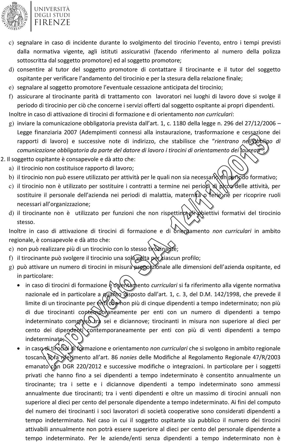 andamento del tirocinio e per la stesura della relazione finale; e) segnalare al soggetto promotore l eventuale cessazione anticipata del tirocinio; f) assicurare al tirocinante parità di trattamento