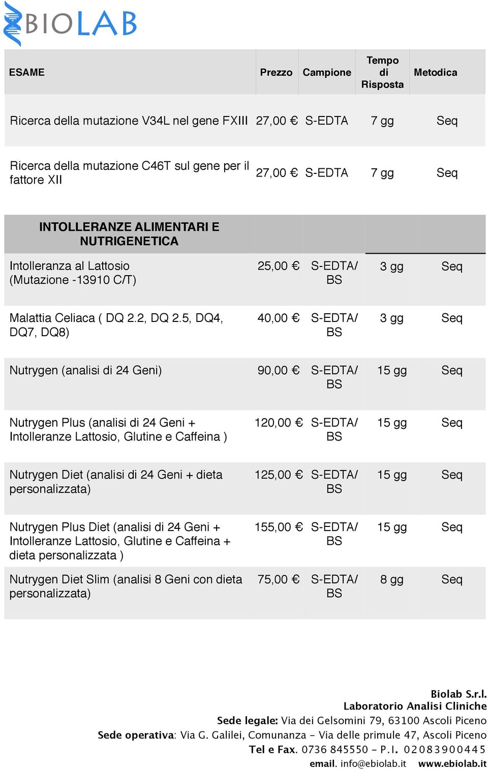 5, DQ4, DQ7, DQ8) 40,00 S-EDTA/ 3 gg Seq Nutrygen (analisi 24 Geni) 90,00 S-EDTA/ Nutrygen Plus (analisi 24 Geni + Intolleranze Lattosio, Glutine e Caffeina ) 120,00