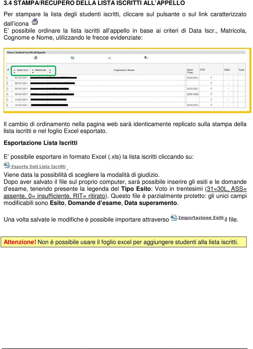 , Matricola, Cognome e Nome, utilizzando le frecce evidenziate: Il cambio di ordinamento nella pagina web sarà identicamente replicato sulla stampa della lista iscritti e nel foglio Excel esportato.