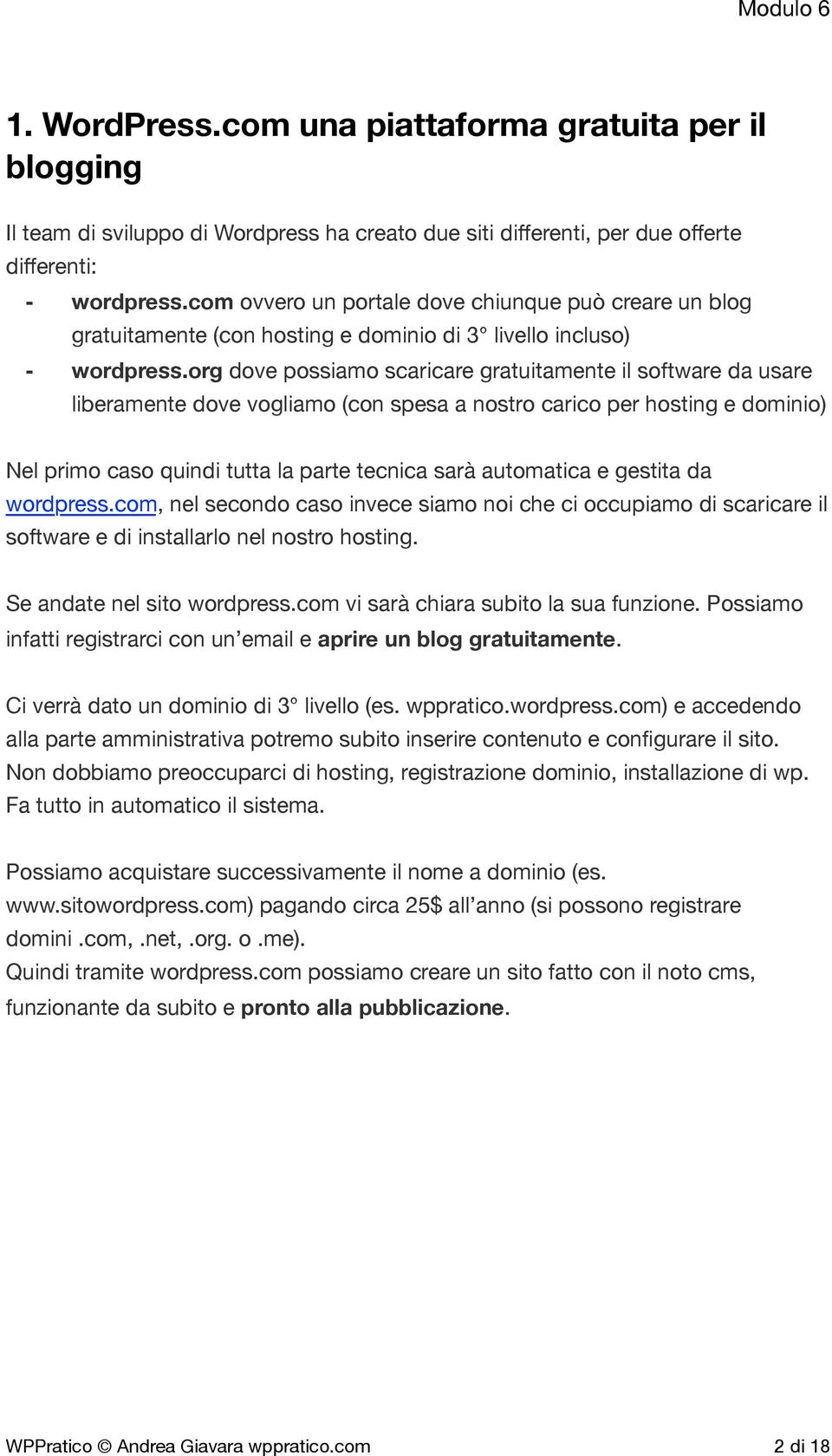 org dove possiamo scaricare gratuitamente il software da usare liberamente dove vogliamo (con spesa a nostro carico per hosting e dominio) Nel primo caso quindi tutta la parte tecnica sarà automatica