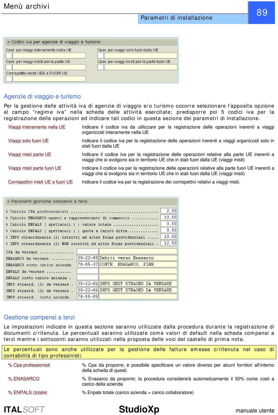 Viaggi interamente nella UE Viaggi solo fuori UE Viaggi misti parte UE Viaggi misti parte fuori UE Corrispettivi misti UE e fuori UE Indicare il codice iva da utilizzare per la registrazione delle