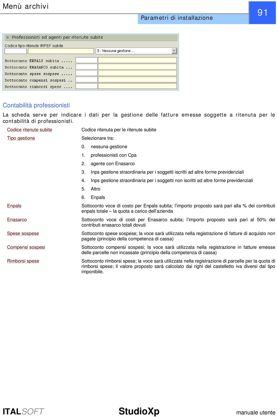 professionisti con Cpa 2. agente con Enasarco 3. Inps gestione straordinaria per i soggetti iscritti ad altre forme previdenziali 4.