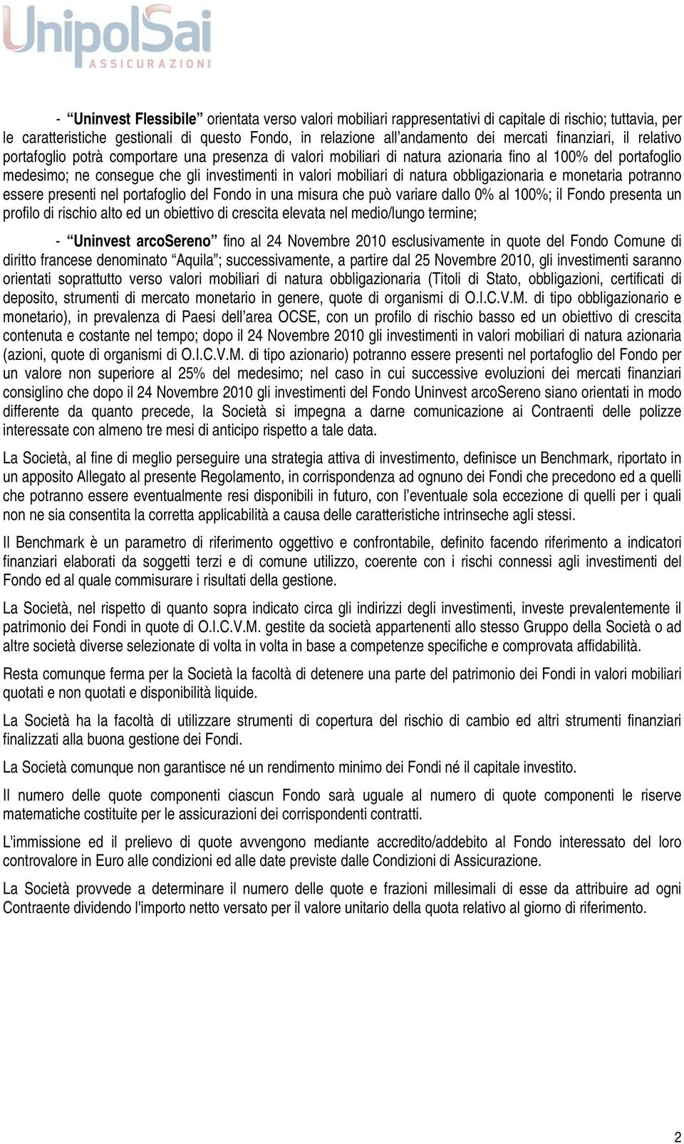 di natura obbligazionaria e monetaria potranno essere presenti nel portafoglio del Fondo in una misura che può variare dallo 0% al 100%; il Fondo presenta un profilo di rischio alto ed un obiettivo