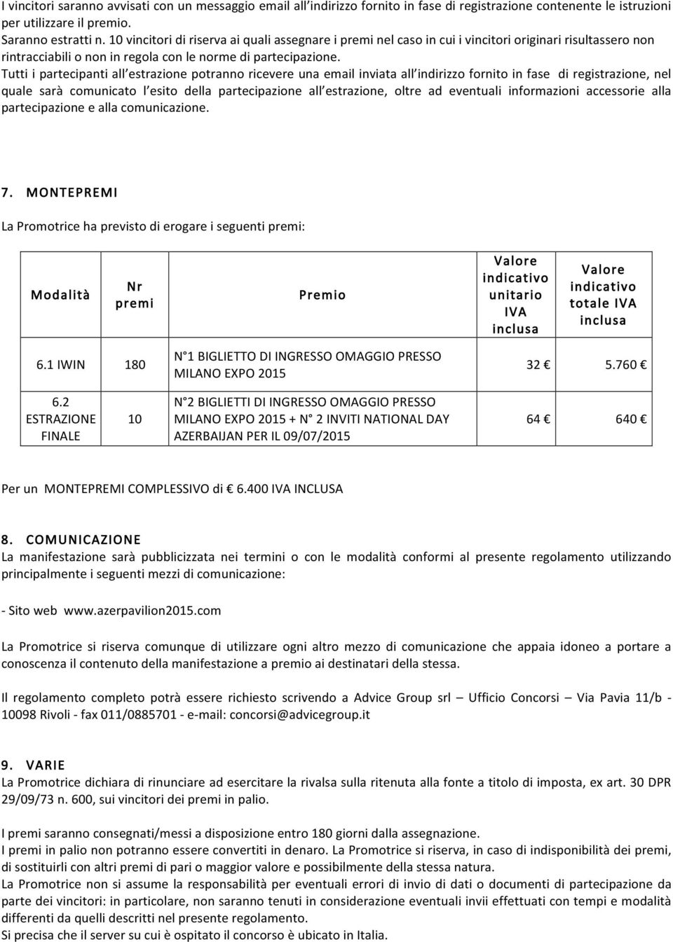 Tutti i partecipanti all estrazine ptrann ricevere una email inviata all indirizz frnit in fase di registrazine, nel quale sarà cmunicat l esit della partecipazine all estrazine, ltre ad eventuali