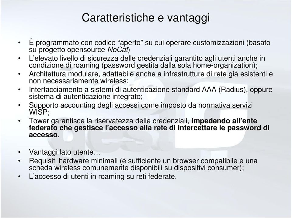 Interfacciamento a sistemi di autenticazione standard AAA (Radius), oppure sistema di autenticazione integrato; Supporto accounting degli accessi come imposto da normativa servizi WISP; Tower